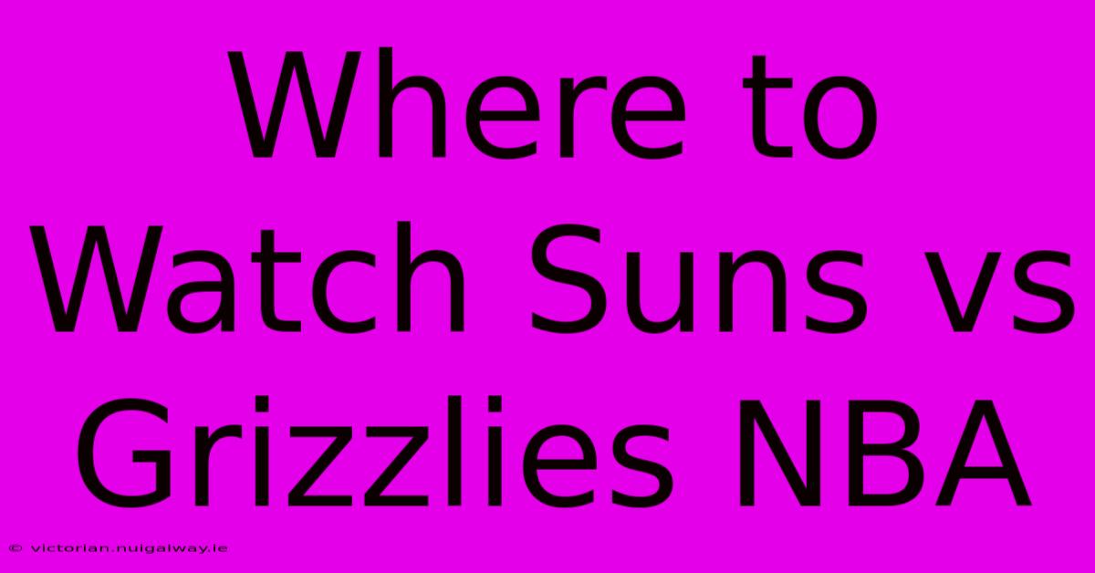 Where To Watch Suns Vs Grizzlies NBA