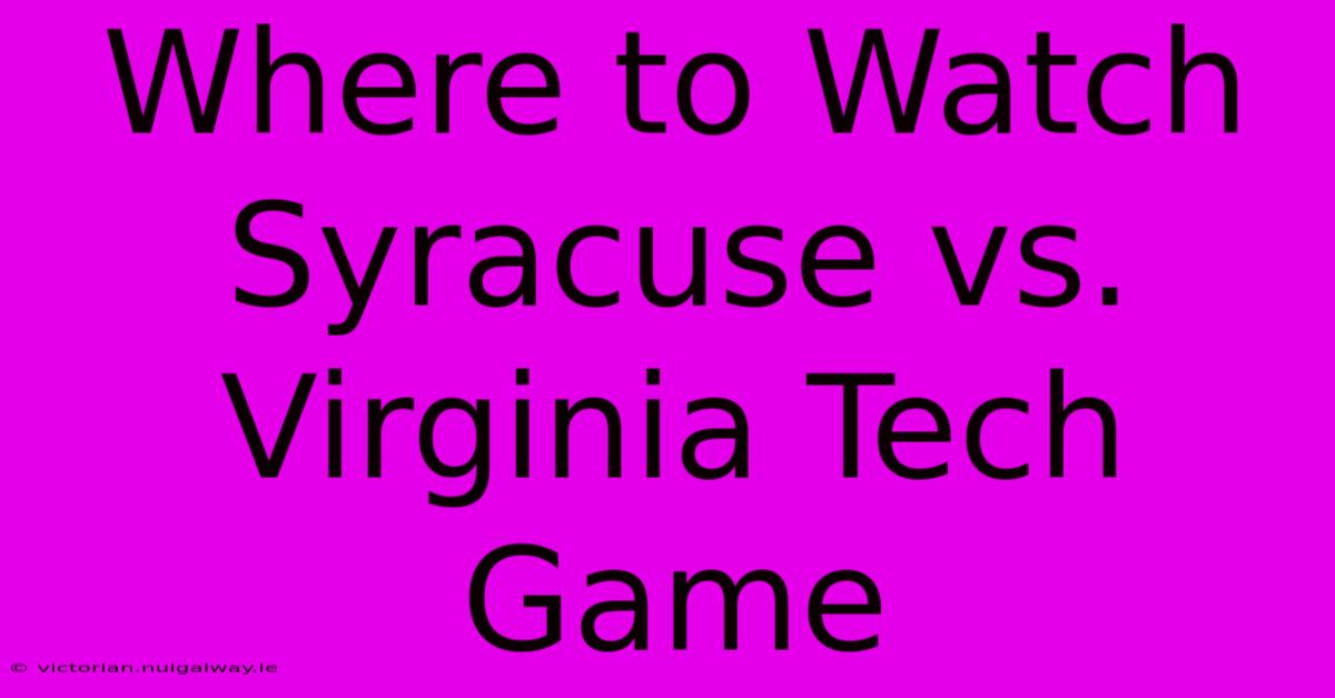 Where To Watch Syracuse Vs. Virginia Tech Game