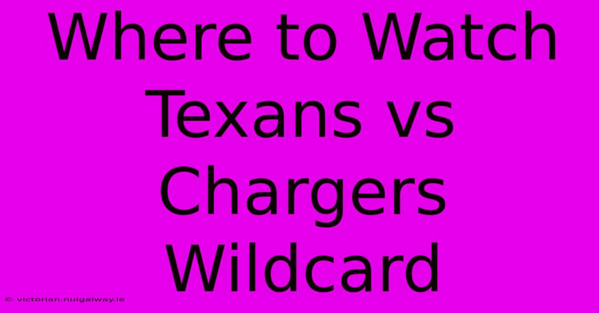 Where To Watch Texans Vs Chargers Wildcard