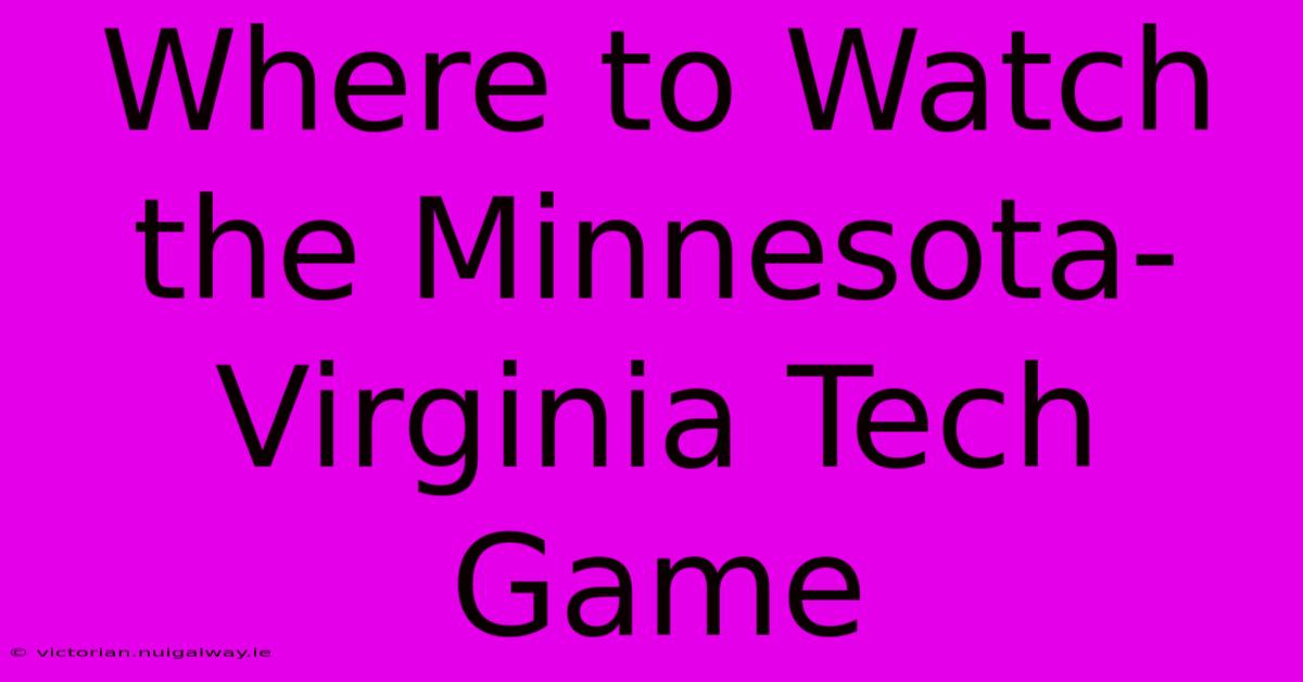 Where To Watch The Minnesota-Virginia Tech Game