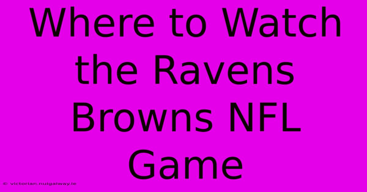 Where To Watch The Ravens Browns NFL Game