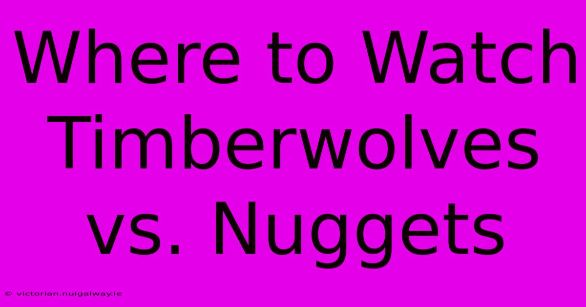 Where To Watch Timberwolves Vs. Nuggets