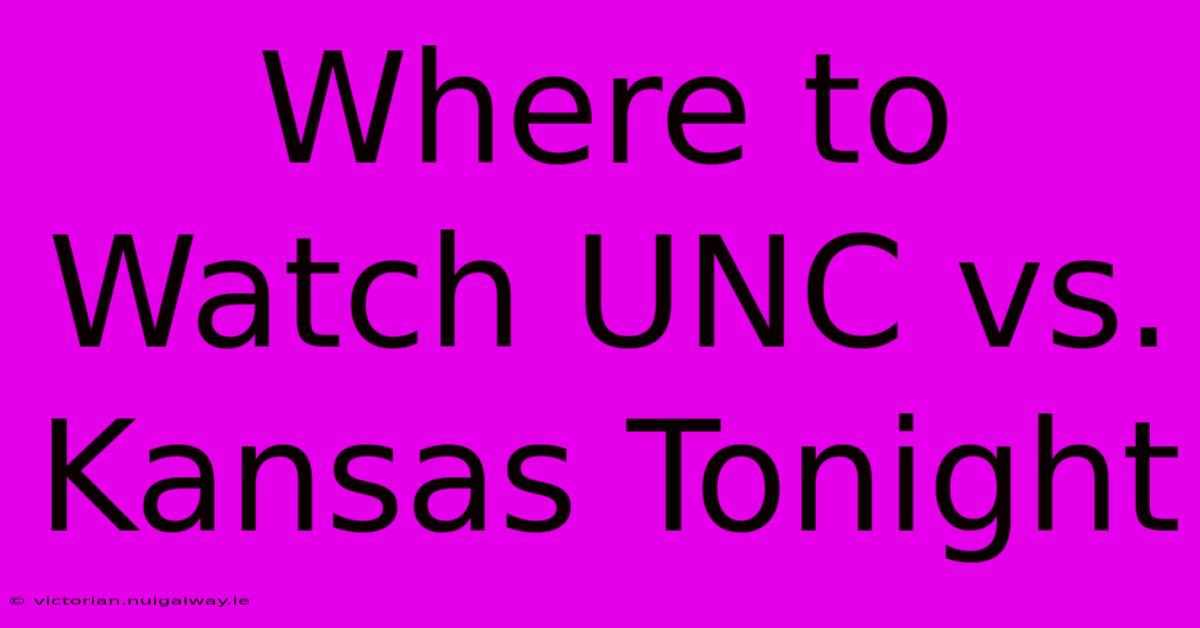 Where To Watch UNC Vs. Kansas Tonight