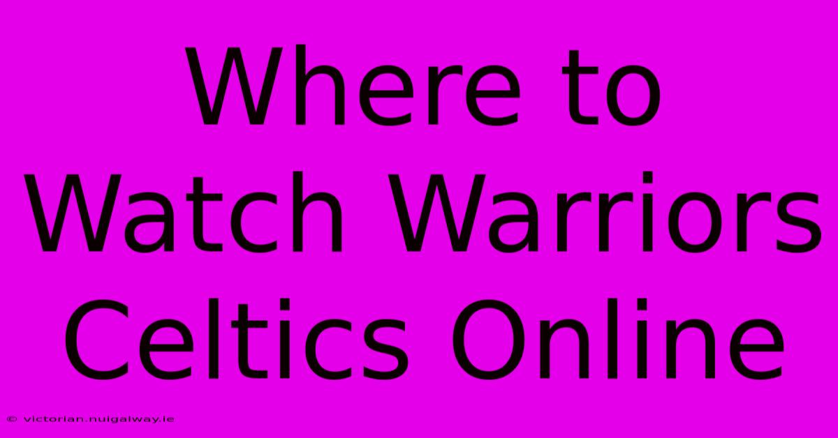 Where To Watch Warriors Celtics Online 