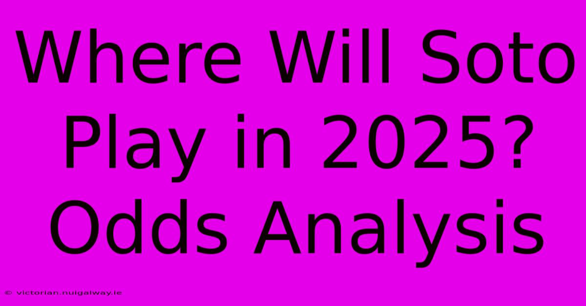 Where Will Soto Play In 2025? Odds Analysis