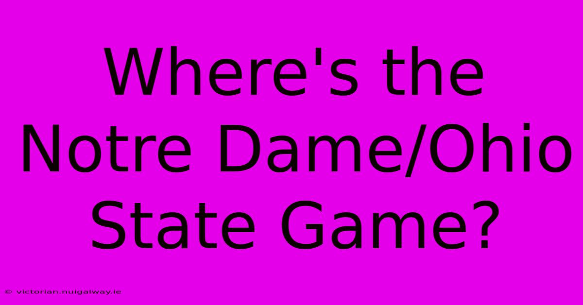 Where's The Notre Dame/Ohio State Game?