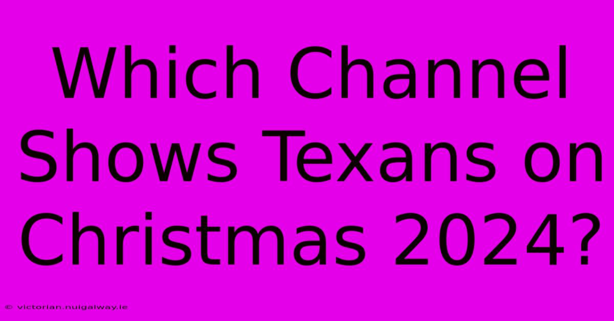 Which Channel Shows Texans On Christmas 2024?