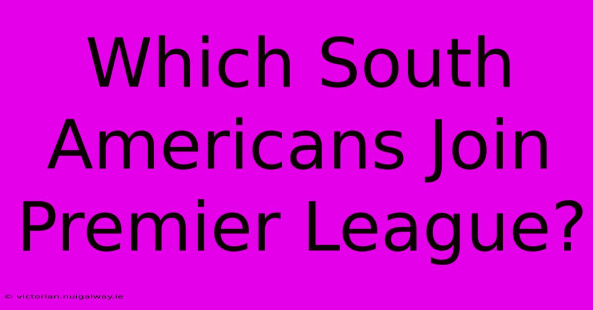 Which South Americans Join Premier League?