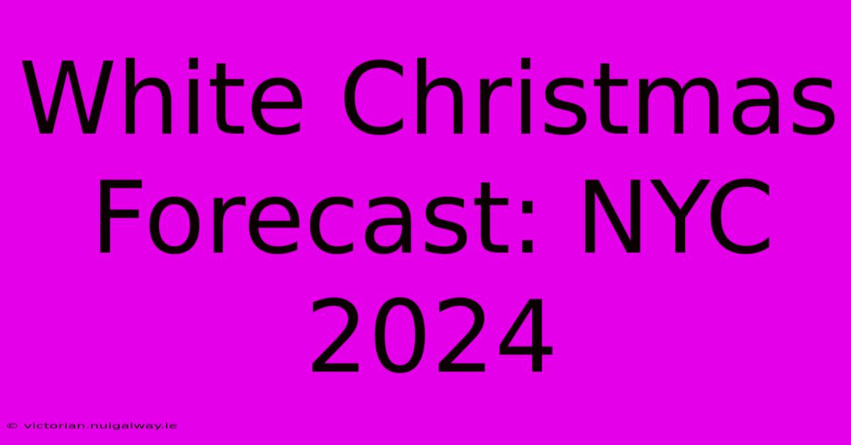 White Christmas Forecast: NYC 2024