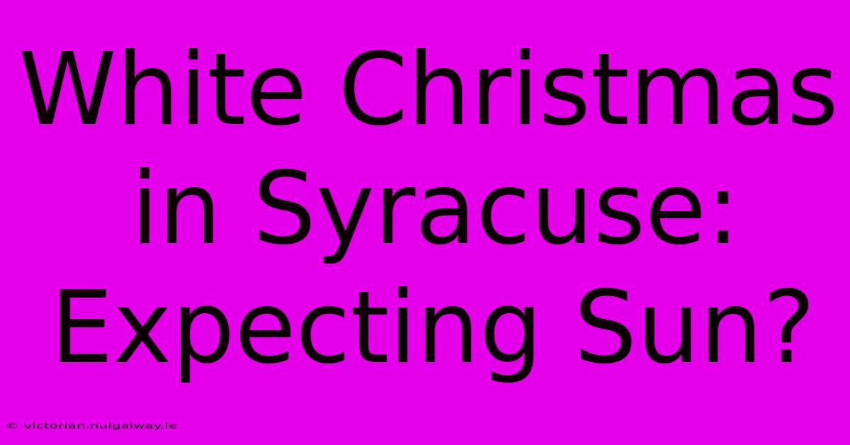 White Christmas In Syracuse: Expecting Sun?