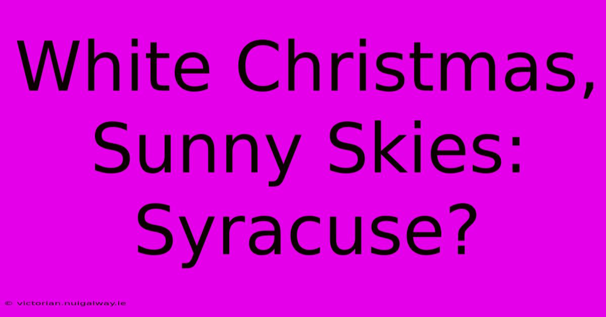 White Christmas, Sunny Skies: Syracuse?