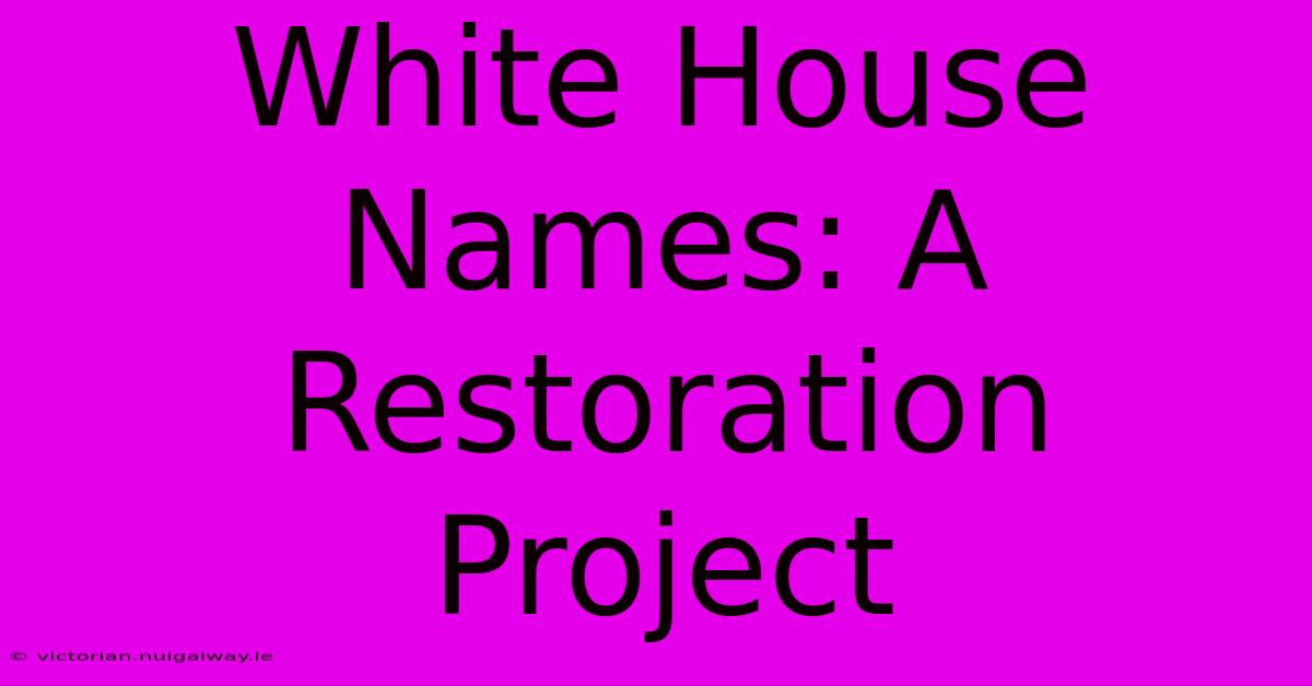 White House Names: A Restoration Project