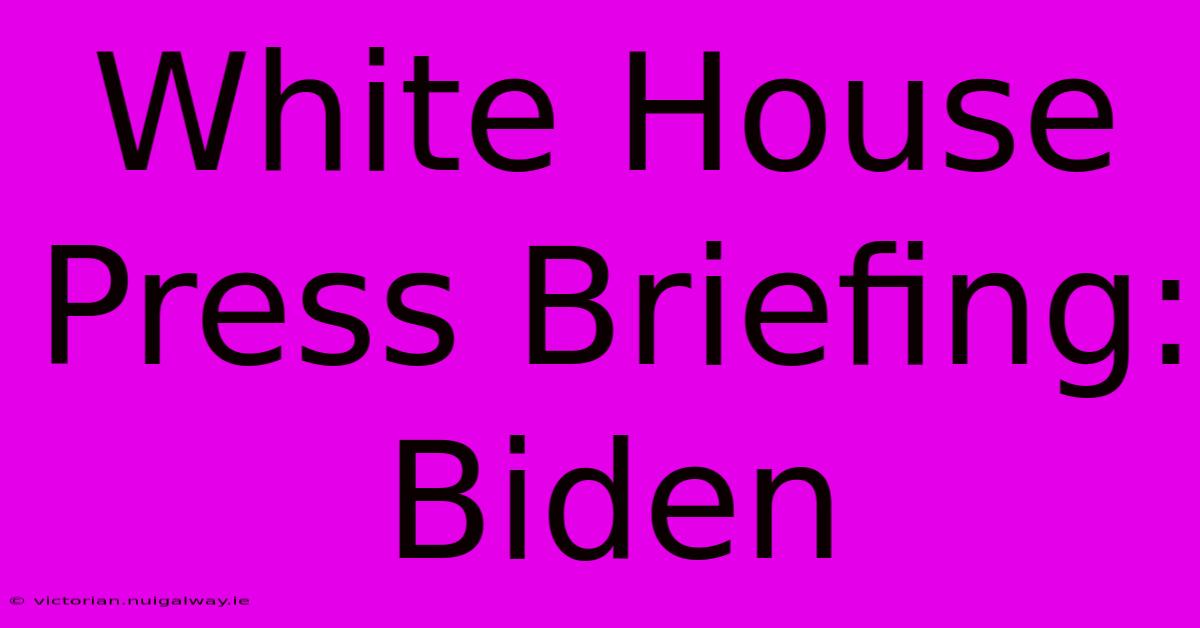 White House Press Briefing: Biden