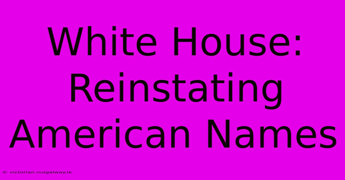 White House: Reinstating American Names