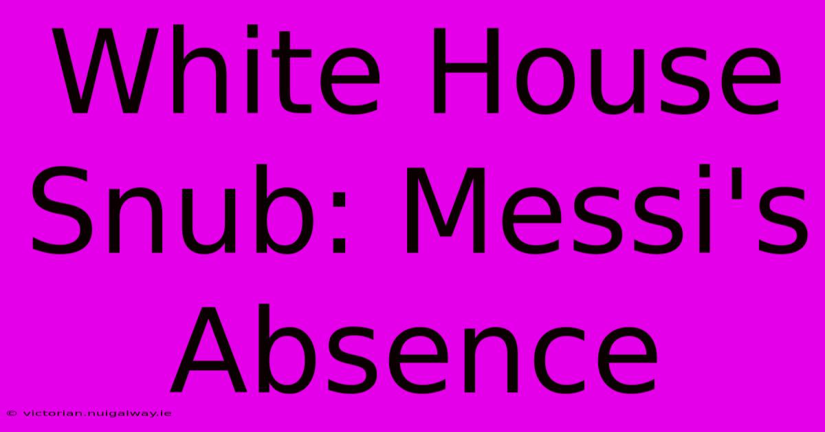 White House Snub: Messi's Absence