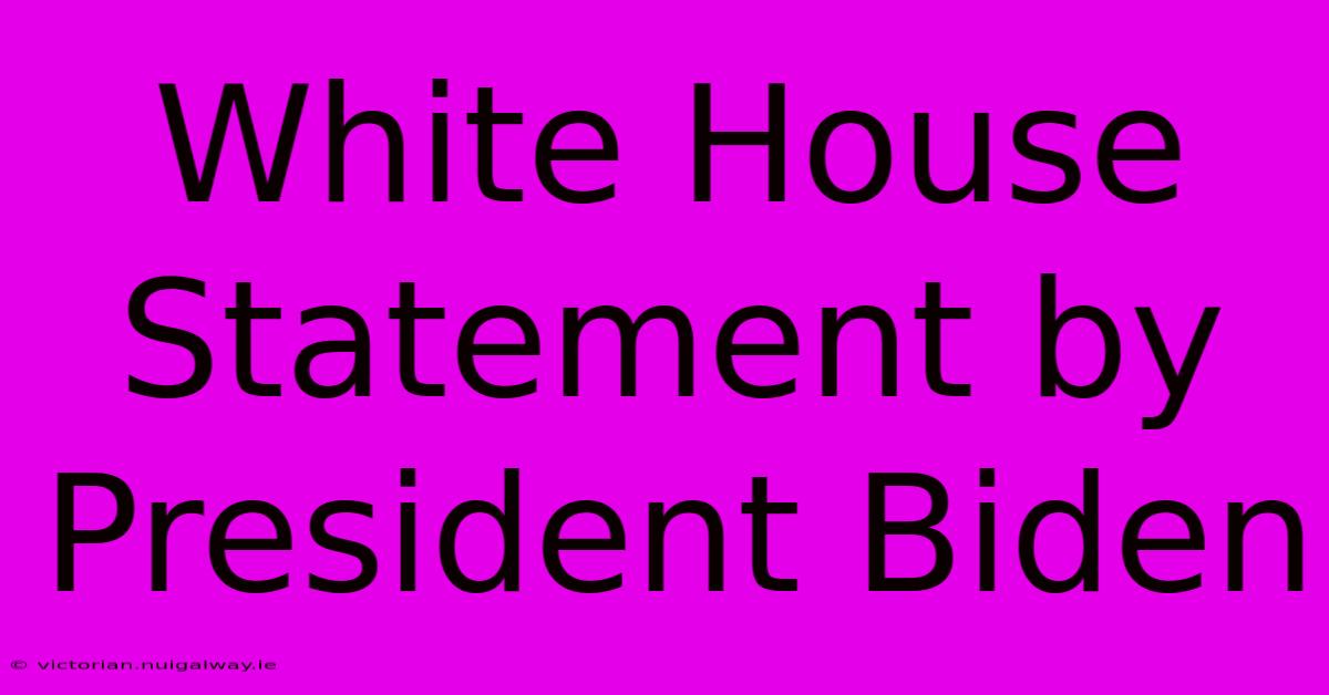 White House Statement By President Biden