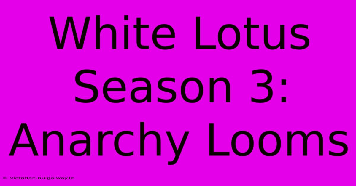 White Lotus Season 3: Anarchy Looms