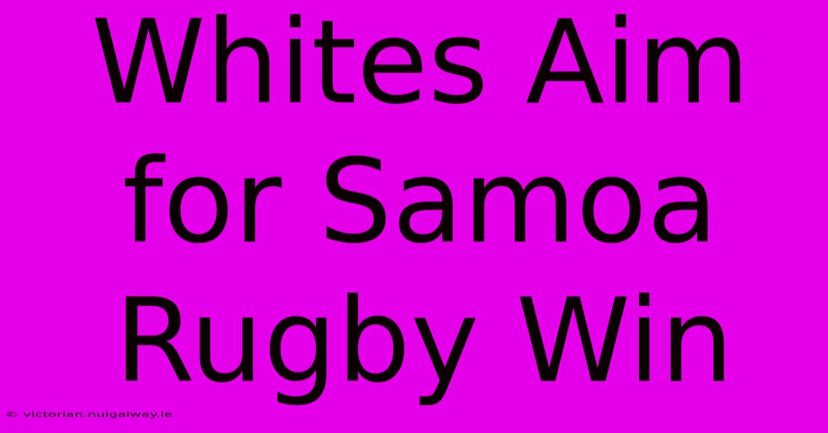 Whites Aim For Samoa Rugby Win