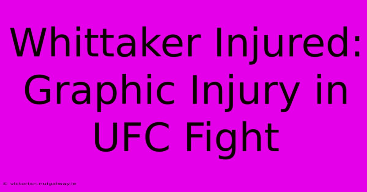 Whittaker Injured: Graphic Injury In UFC Fight