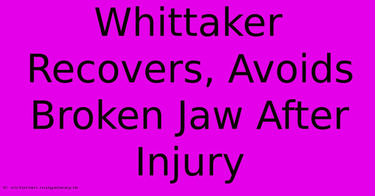 Whittaker Recovers, Avoids Broken Jaw After Injury