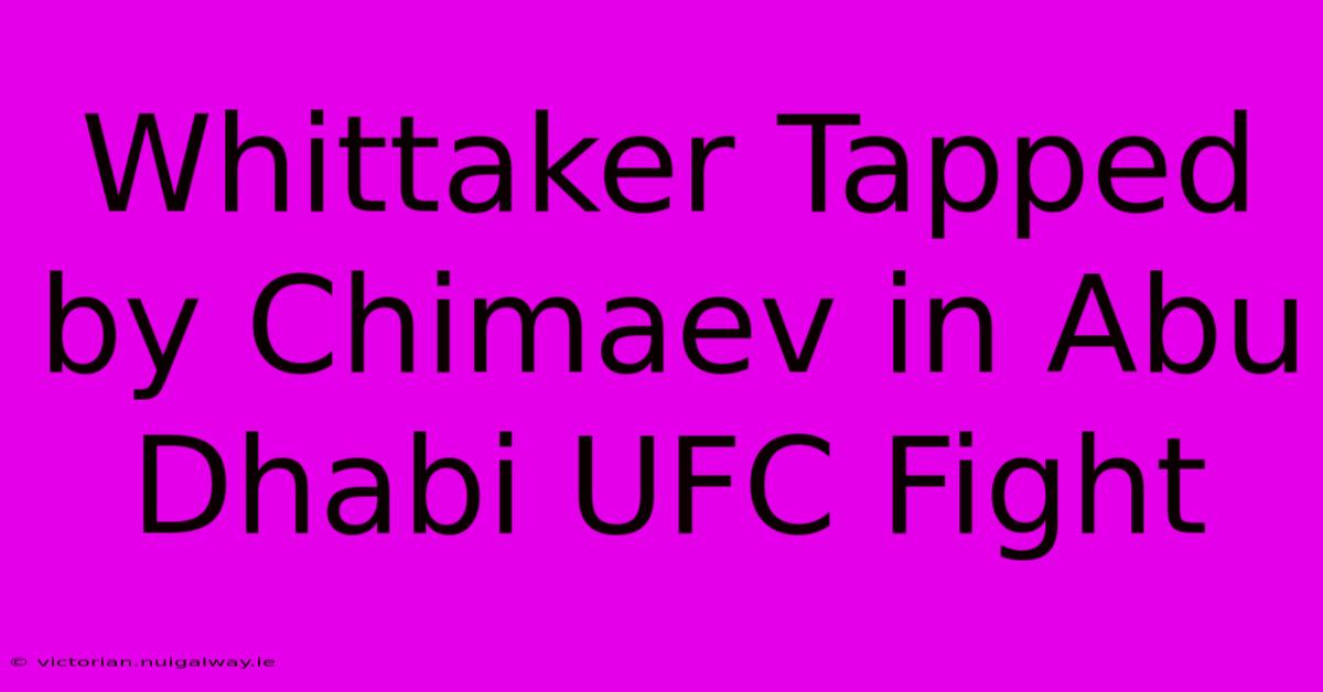 Whittaker Tapped By Chimaev In Abu Dhabi UFC Fight