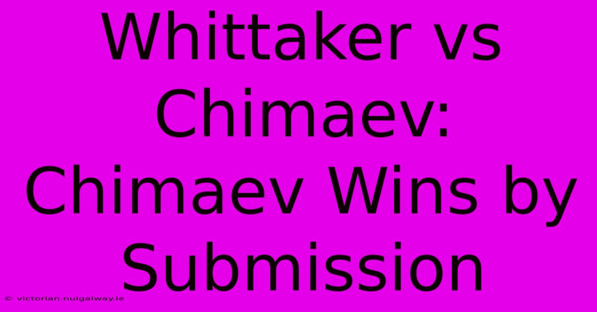 Whittaker Vs Chimaev: Chimaev Wins By Submission