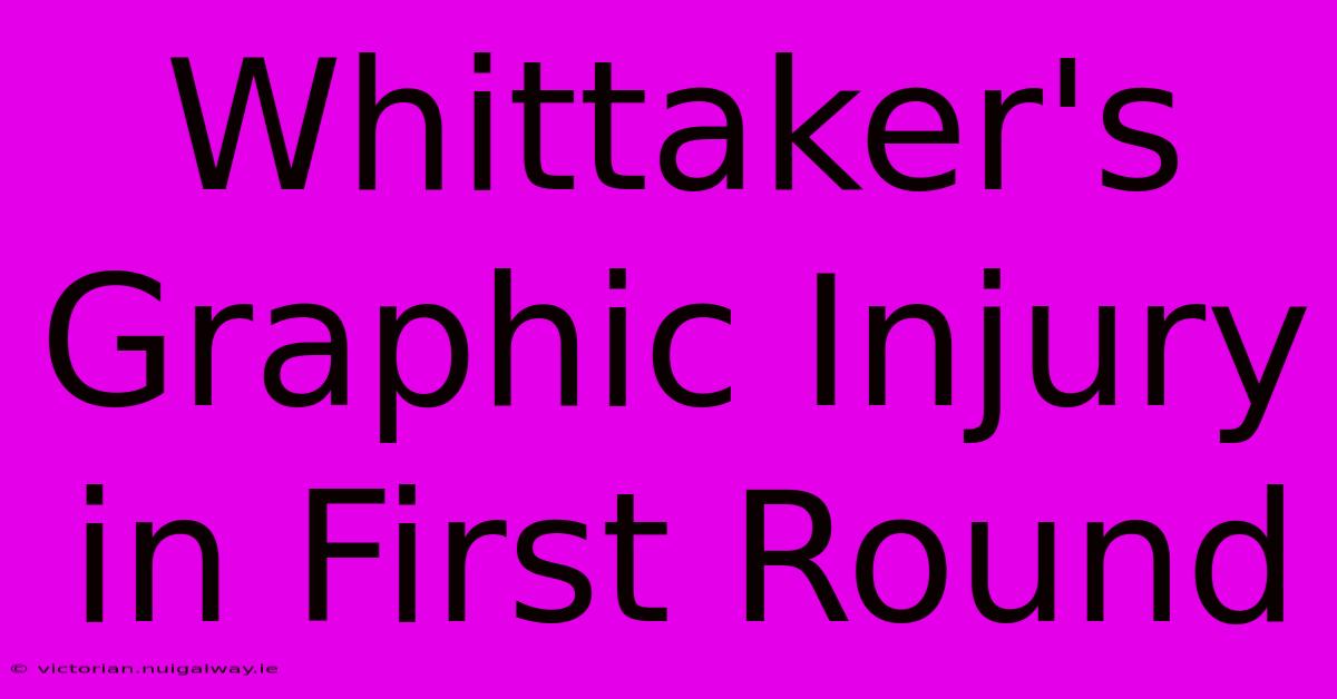 Whittaker's Graphic Injury In First Round