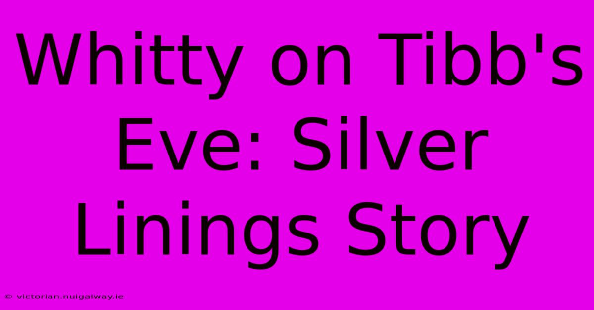 Whitty On Tibb's Eve: Silver Linings Story