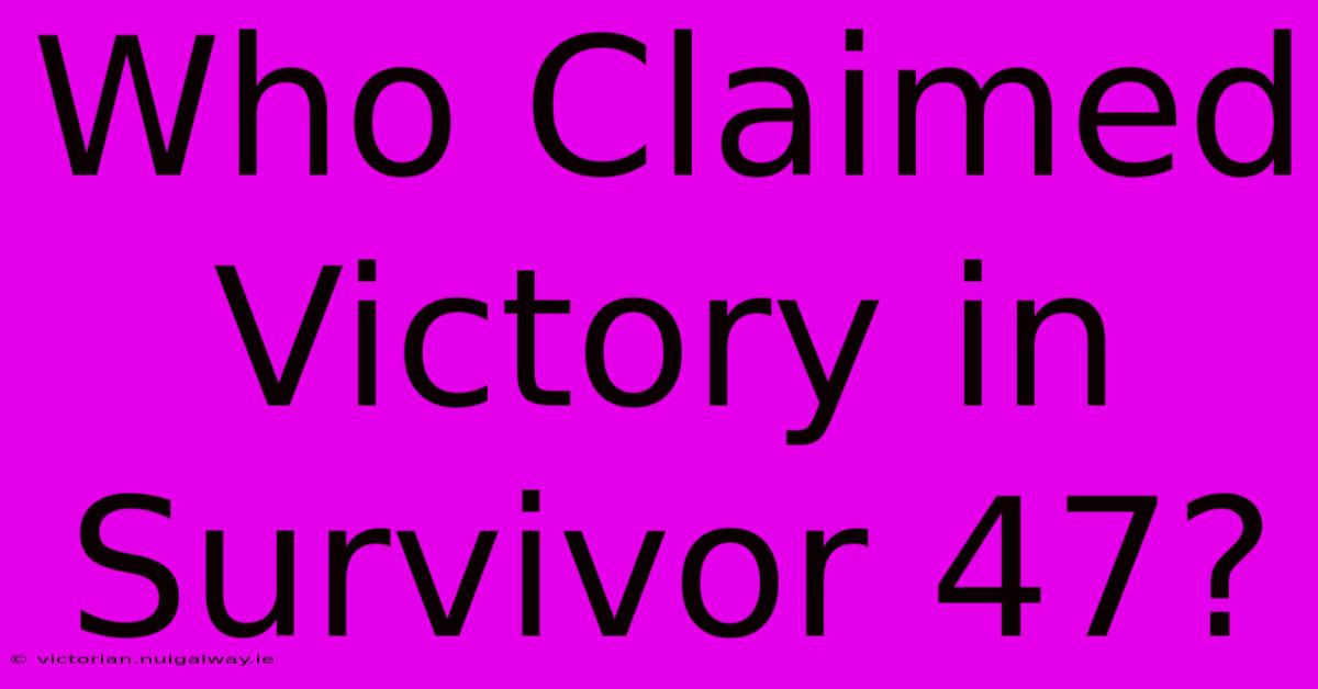 Who Claimed Victory In Survivor 47?