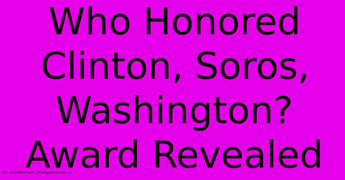 Who Honored Clinton, Soros, Washington? Award Revealed