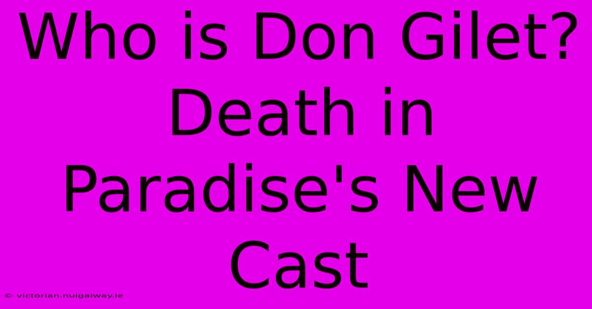 Who Is Don Gilet? Death In Paradise's New Cast