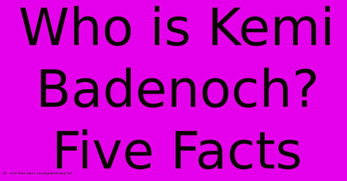 Who Is Kemi Badenoch? Five Facts