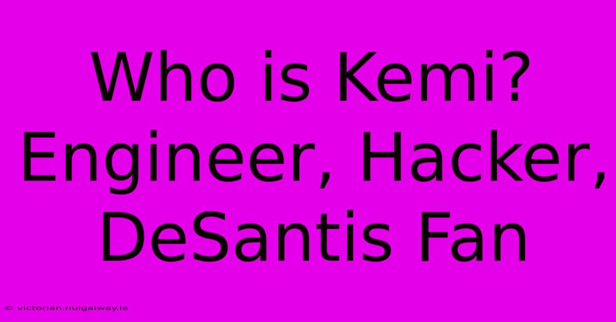 Who Is Kemi?  Engineer, Hacker, DeSantis Fan