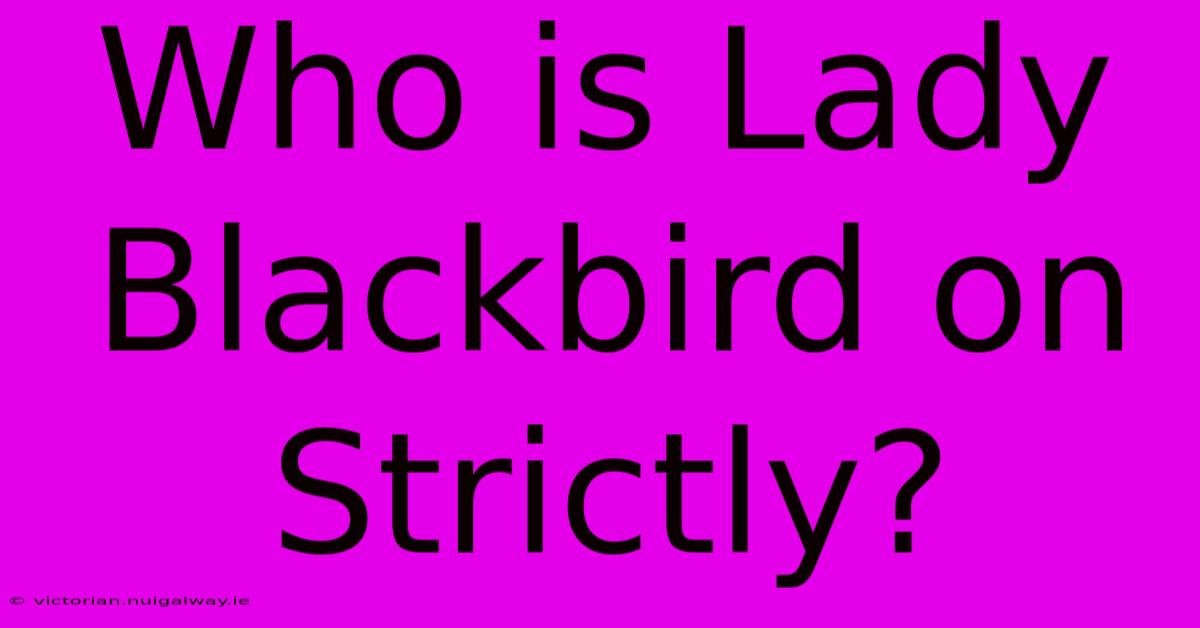 Who Is Lady Blackbird On Strictly?