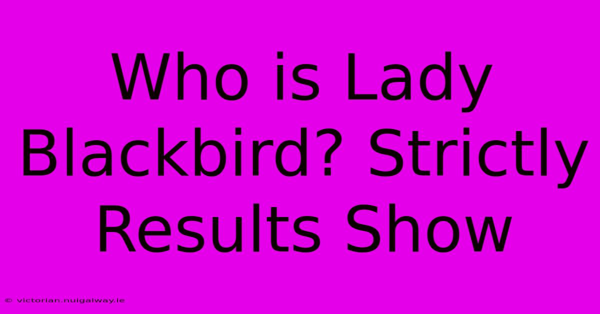 Who Is Lady Blackbird? Strictly Results Show