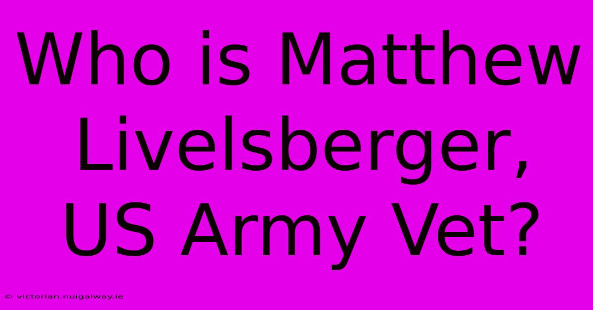 Who Is Matthew Livelsberger, US Army Vet?