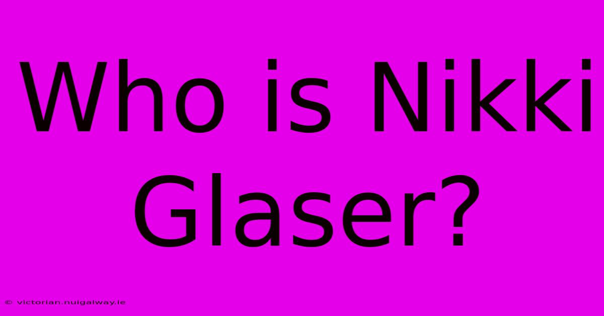 Who Is Nikki Glaser?