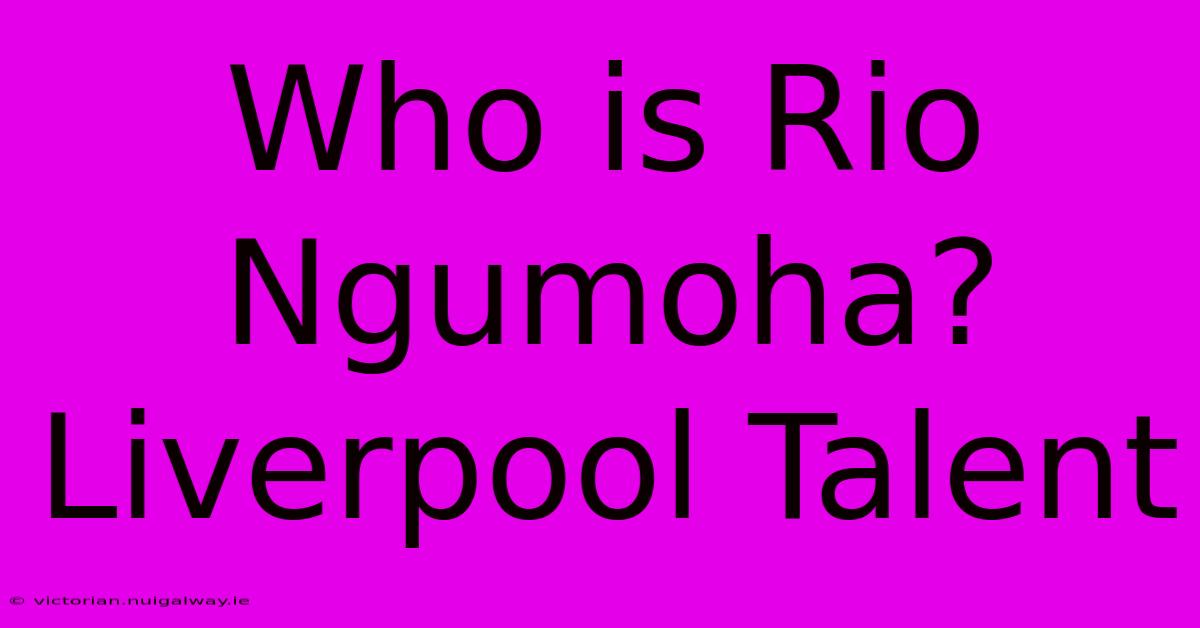 Who Is Rio Ngumoha? Liverpool Talent