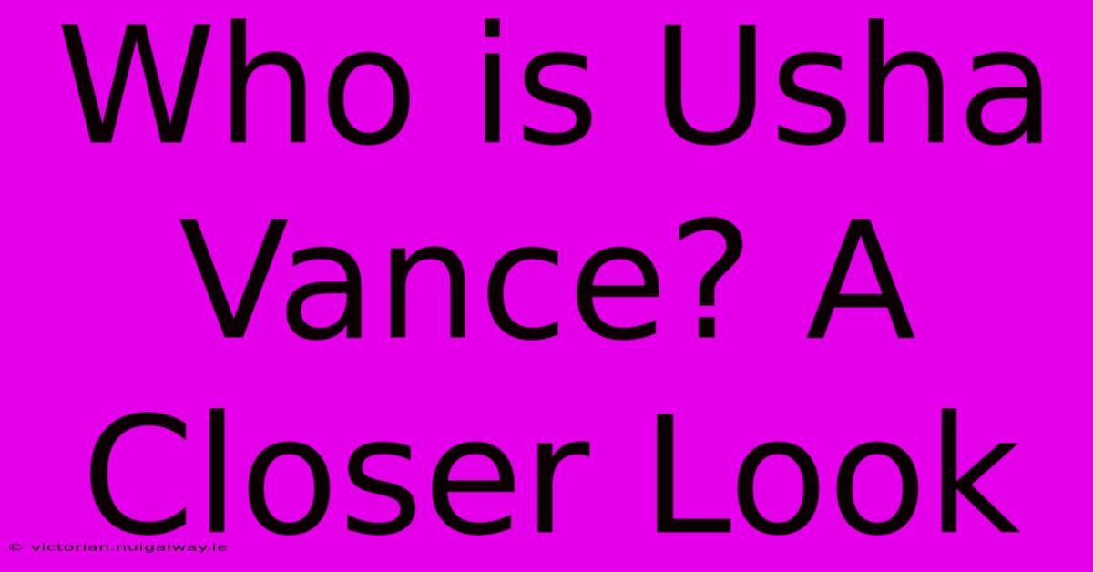 Who Is Usha Vance? A Closer Look