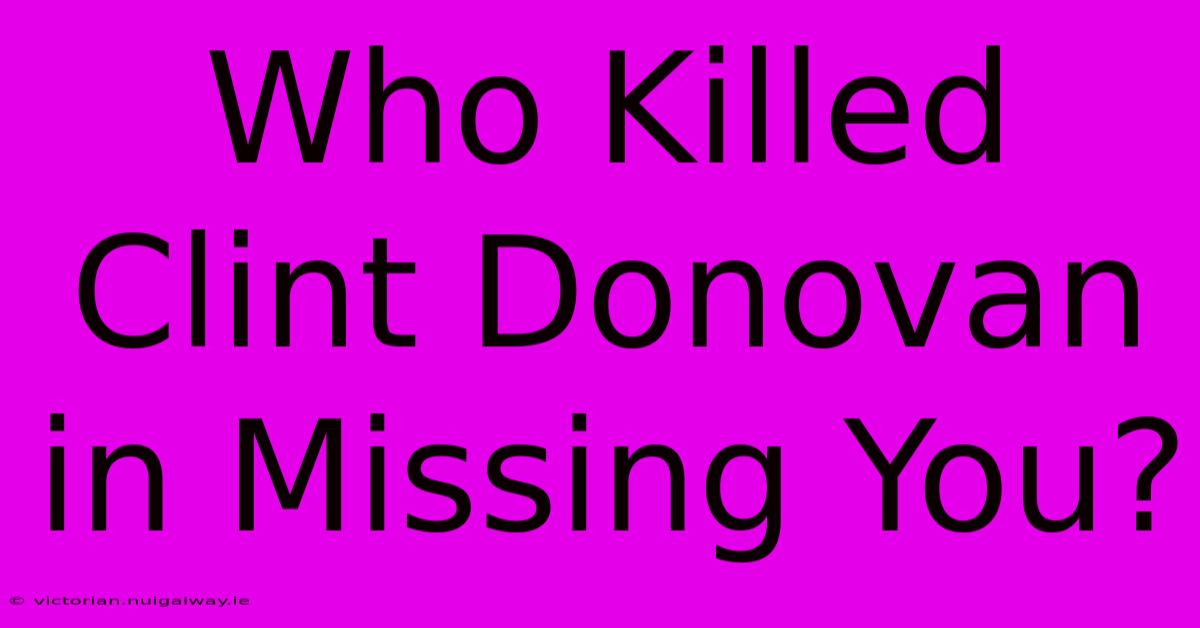 Who Killed Clint Donovan In Missing You?