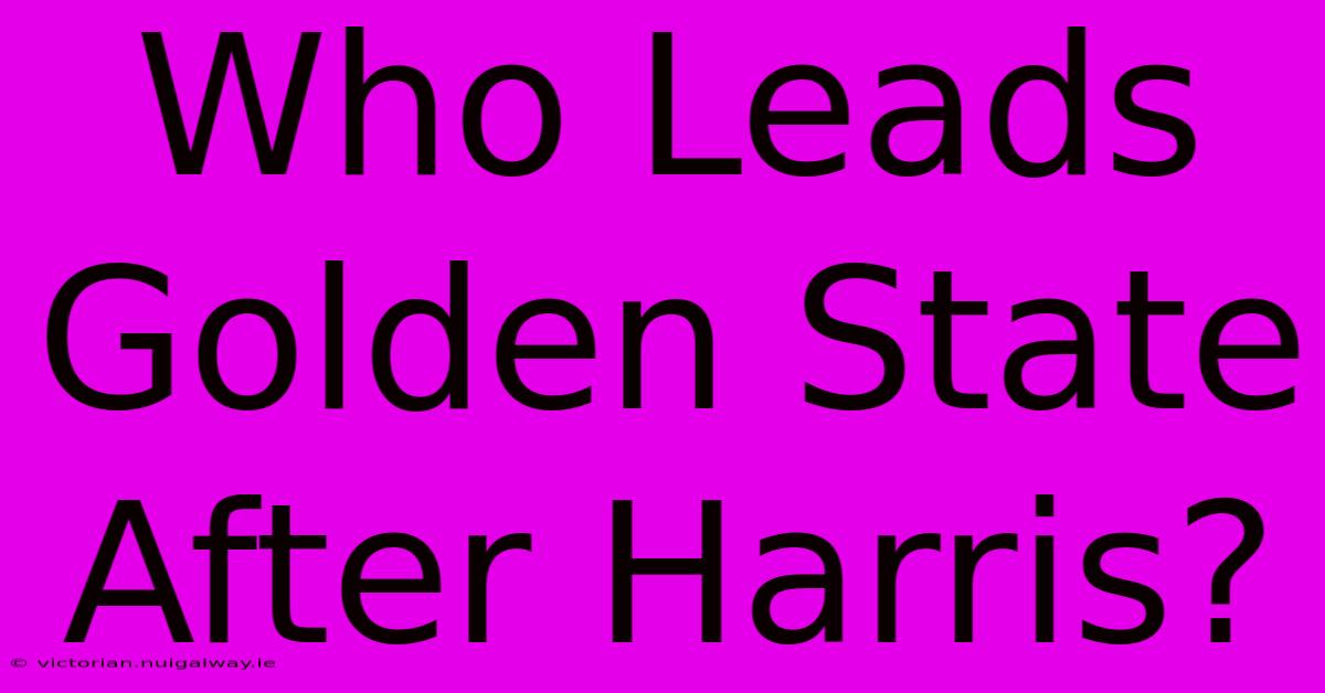 Who Leads Golden State After Harris?