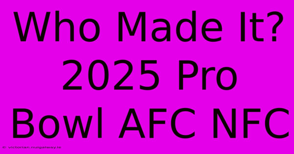 Who Made It? 2025 Pro Bowl AFC NFC