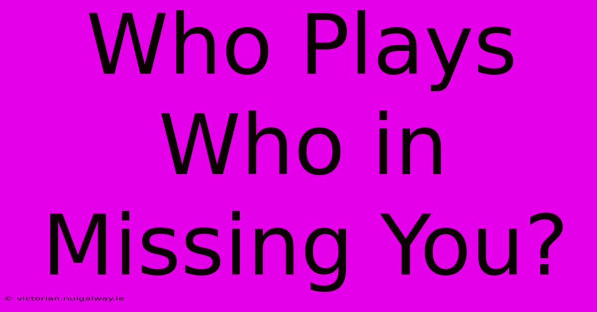 Who Plays Who In Missing You?