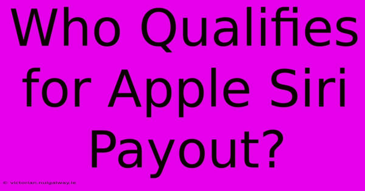 Who Qualifies For Apple Siri Payout?