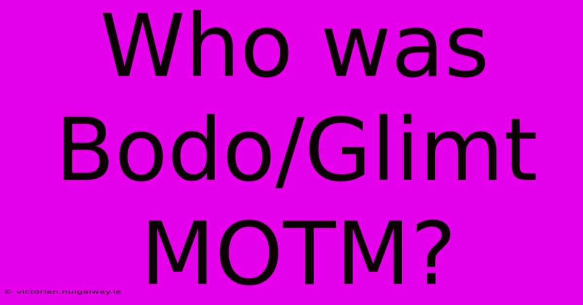 Who Was Bodo/Glimt MOTM?