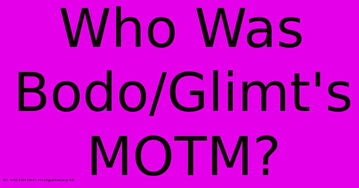 Who Was Bodo/Glimt's MOTM?