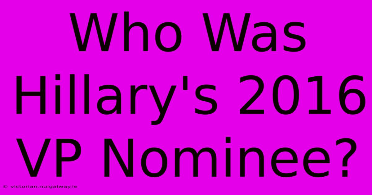 Who Was Hillary's 2016 VP Nominee?