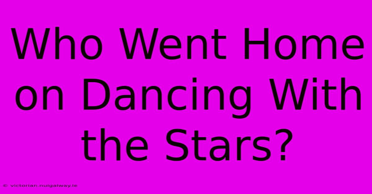 Who Went Home On Dancing With The Stars?