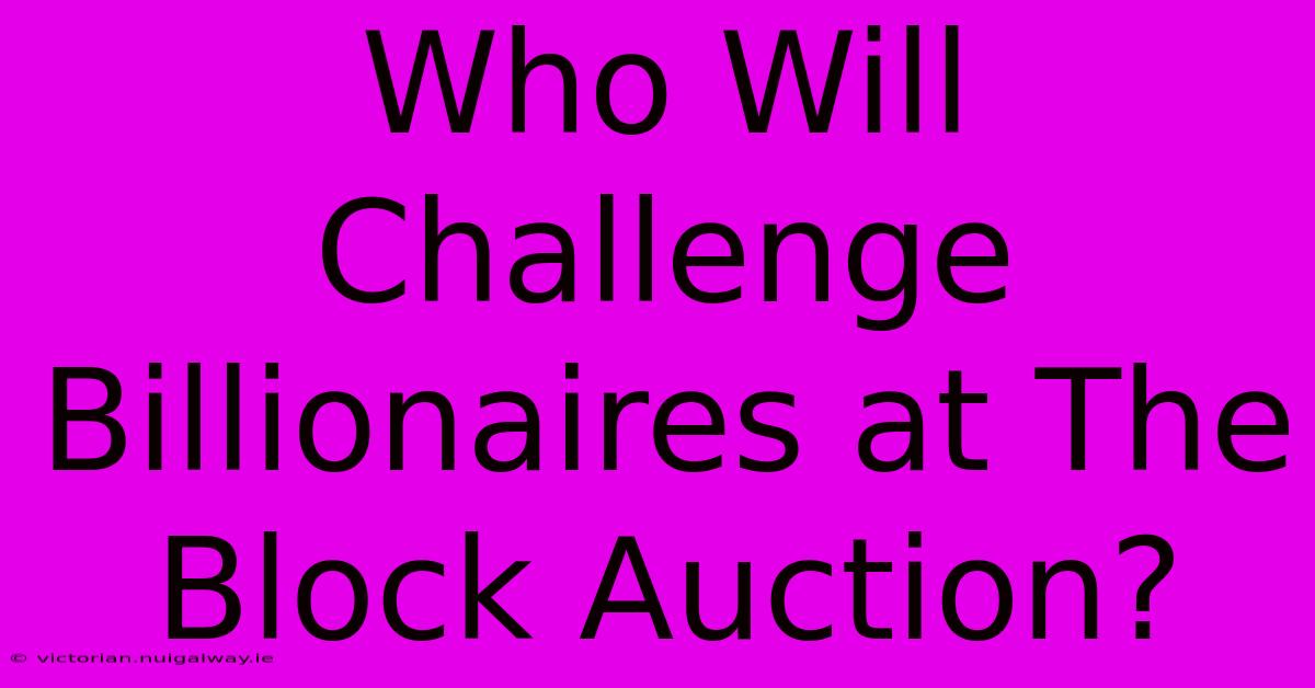 Who Will Challenge Billionaires At The Block Auction?