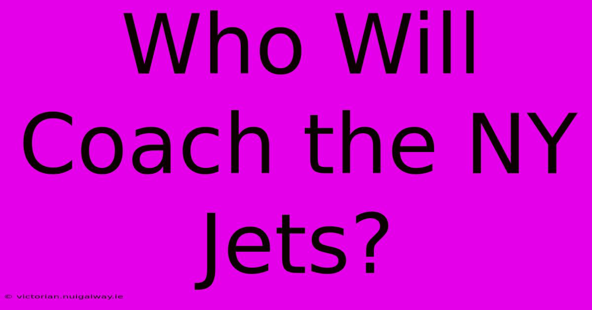 Who Will Coach The NY Jets?